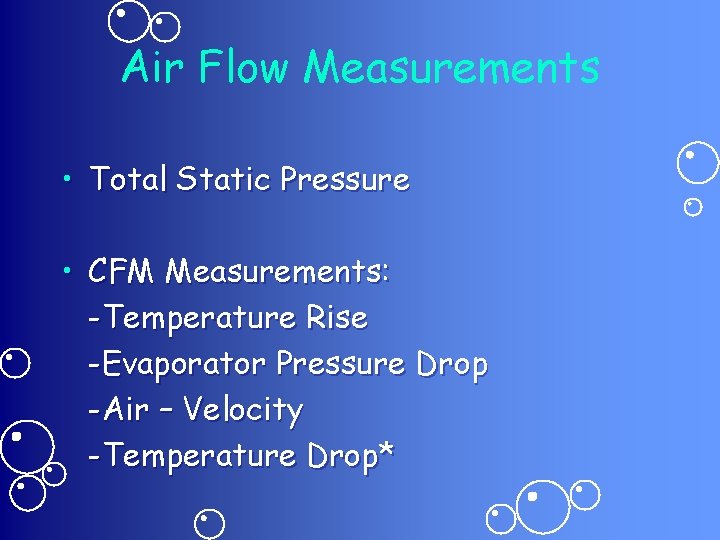 Air Flow Measurements • Total Static Pressure • CFM Measurements: -Temperature Rise -Evaporator Pressure