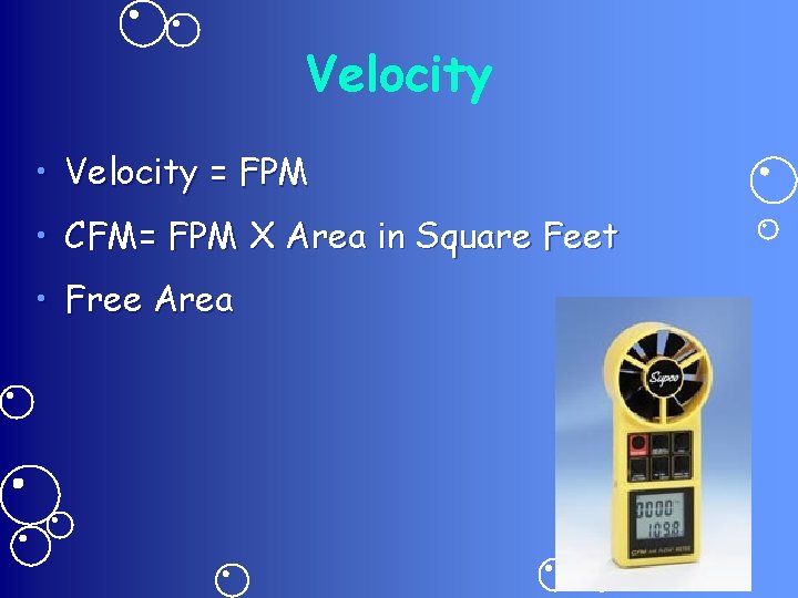 Velocity • Velocity = FPM • CFM= FPM X Area in Square Feet •