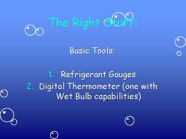 The Right Stuff: Basic Tools: 1. Refrigerant Gauges 2. Digital Thermometer (one with Wet