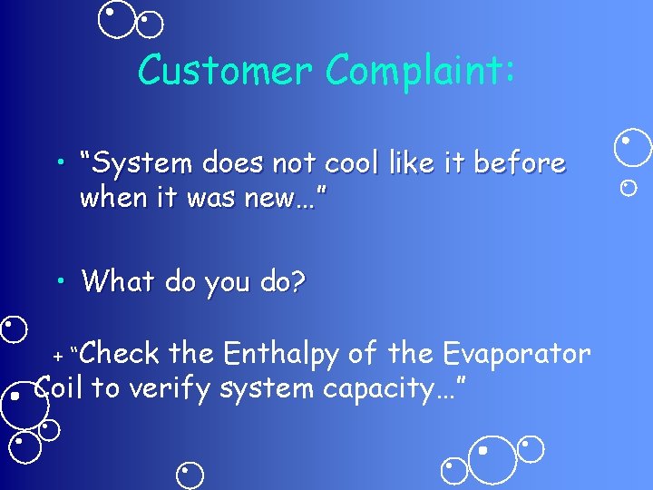 Customer Complaint: • “System does not cool like it before when it was new…”