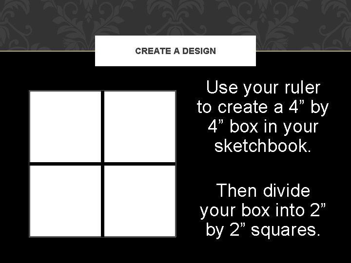 CREATE A DESIGN Use your ruler to create a 4” by 4” box in