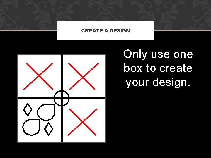 CREATE A DESIGN Only use one box to create your design. 