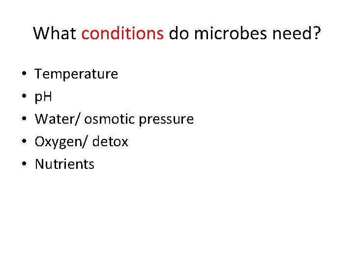What conditions do microbes need? • • • Temperature p. H Water/ osmotic pressure What conditions do microbes need? • • • Temperature p. H Water/ osmotic pressure