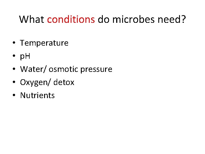 What conditions do microbes need? • • • Temperature p. H Water/ osmotic pressure