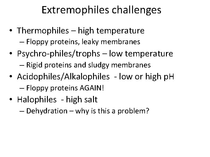 Extremophiles challenges • Thermophiles – high temperature – Floppy proteins, leaky membranes • Psychro-philes/trophs Extremophiles challenges • Thermophiles – high temperature – Floppy proteins, leaky membranes • Psychro-philes/trophs