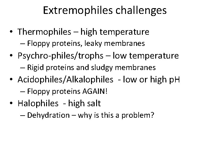 Extremophiles challenges • Thermophiles – high temperature – Floppy proteins, leaky membranes • Psychro-philes/trophs