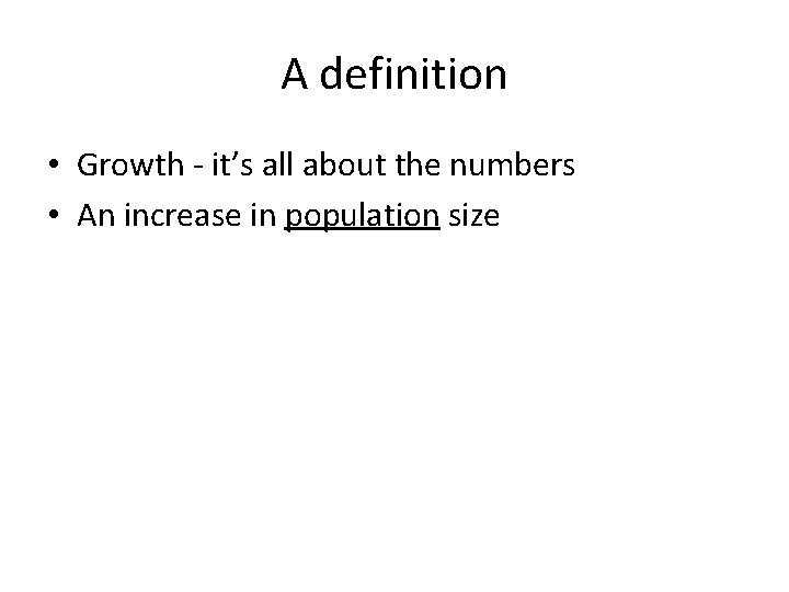 A definition • Growth - it’s all about the numbers • An increase in