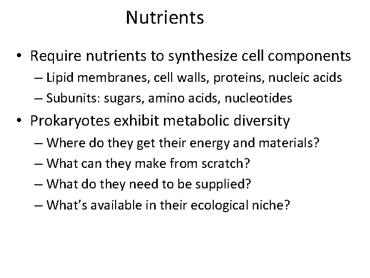 Nutrients • Require nutrients to synthesize cell components – Lipid membranes, cell walls, proteins,