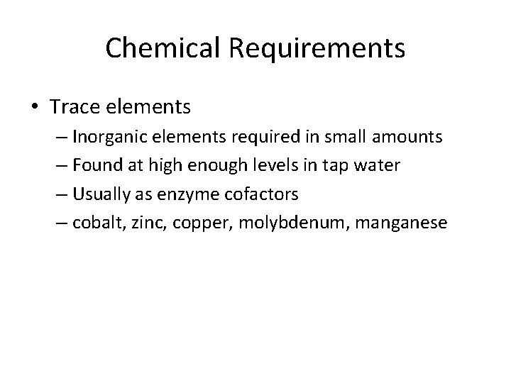 Chemical Requirements • Trace elements – Inorganic elements required in small amounts – Found