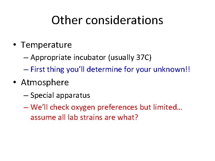 Other considerations • Temperature – Appropriate incubator (usually 37 C) – First thing you’ll