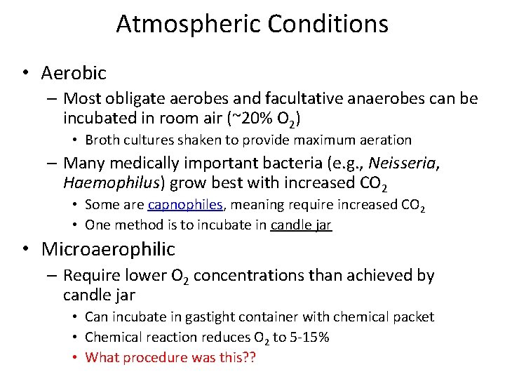 Atmospheric Conditions • Aerobic – Most obligate aerobes and facultative anaerobes can be incubated Atmospheric Conditions • Aerobic – Most obligate aerobes and facultative anaerobes can be incubated