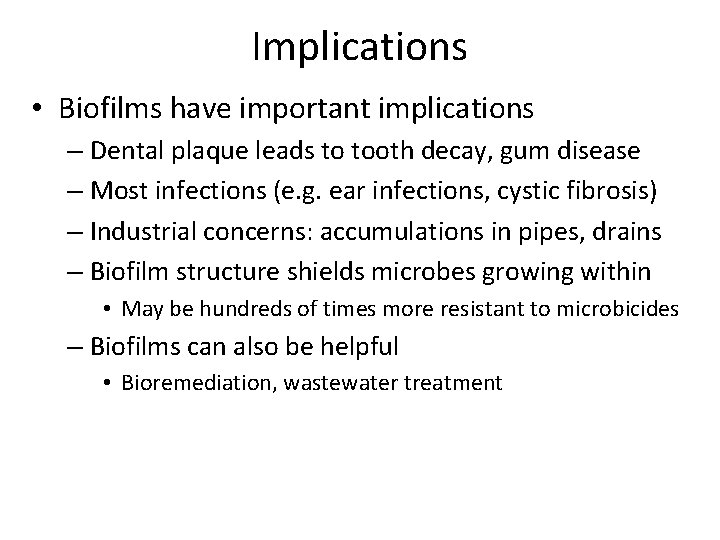 Implications • Biofilms have important implications – Dental plaque leads to tooth decay, gum