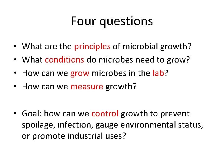 Four questions • • What are the principles of microbial growth? What conditions do