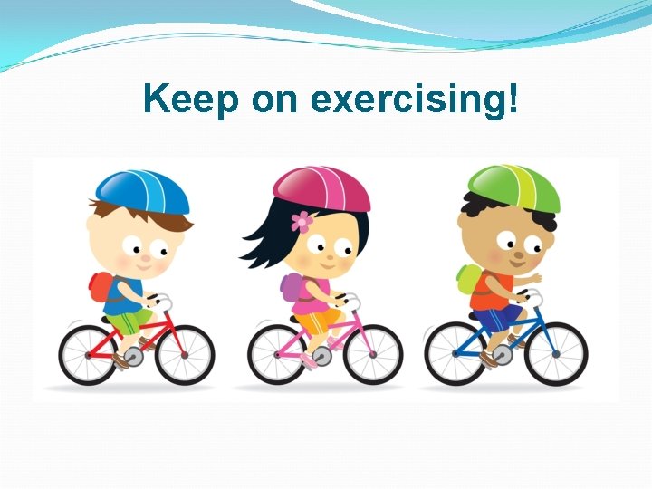 Keep on exercising! 