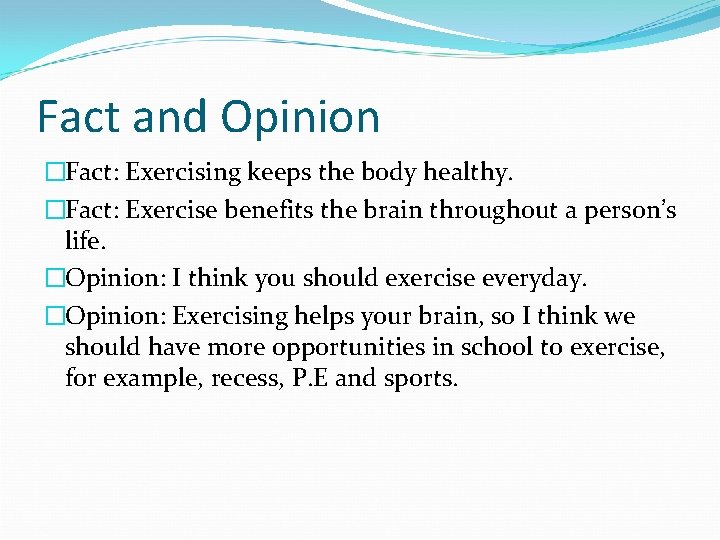 Fact and Opinion �Fact: Exercising keeps the body healthy. �Fact: Exercise benefits the brain