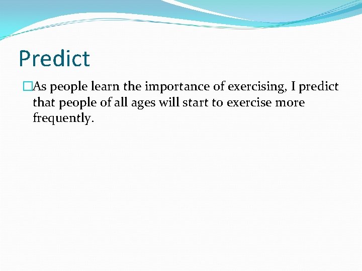 Predict �As people learn the importance of exercising, I predict that people of all