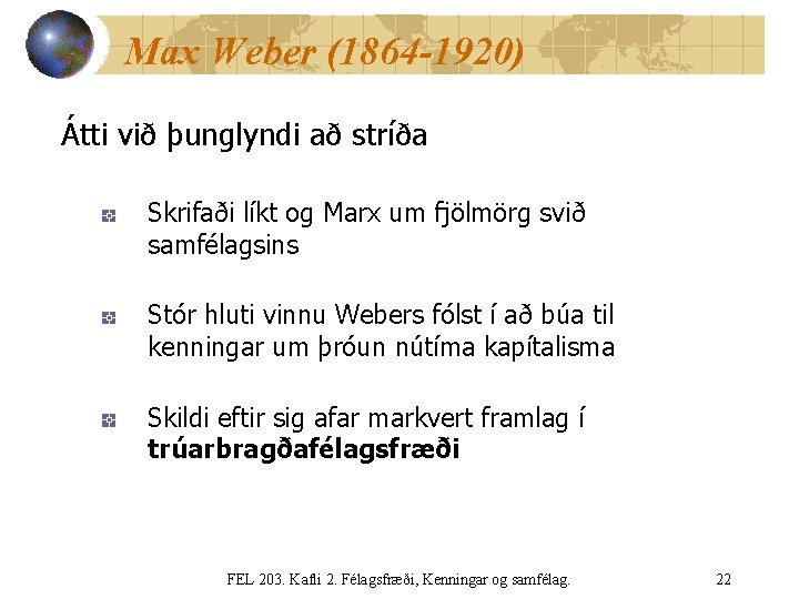 Max Weber (1864 -1920) Átti við þunglyndi að stríða Skrifaði líkt og Marx um