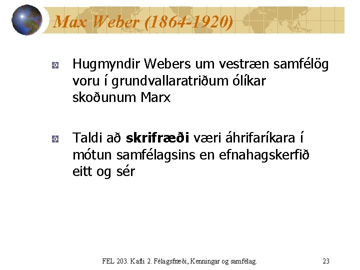 Max Weber (1864 -1920) Hugmyndir Webers um vestræn samfélög voru í grundvallaratriðum ólíkar skoðunum