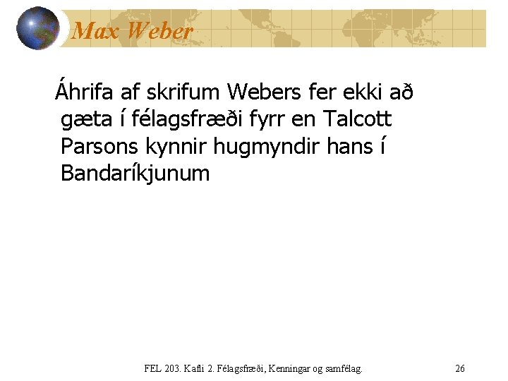 Max Weber Áhrifa af skrifum Webers fer ekki að gæta í félagsfræði fyrr en