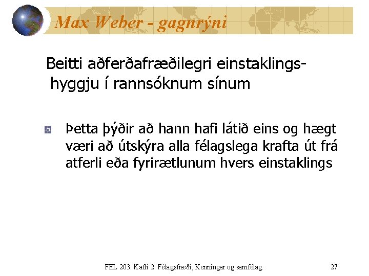 Max Weber - gagnrýni Beitti aðferðafræðilegri einstaklingshyggju í rannsóknum sínum Þetta þýðir að hann