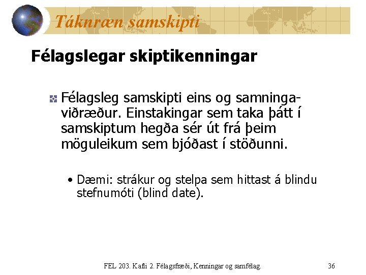 Táknræn samskipti Félagslegar skiptikenningar Félagsleg samskipti eins og samningaviðræður. Einstakingar sem taka þátt í