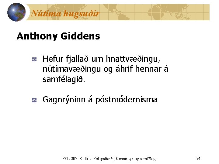 Nútíma hugsuðir Anthony Giddens Hefur fjallað um hnattvæðingu, nútímavæðingu og áhrif hennar á samfélagið.