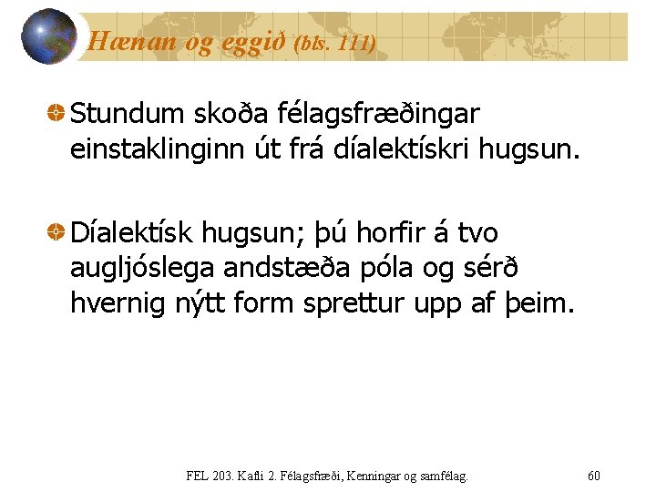 Hænan og eggið (bls. 111) Stundum skoða félagsfræðingar einstaklinginn út frá díalektískri hugsun. Díalektísk