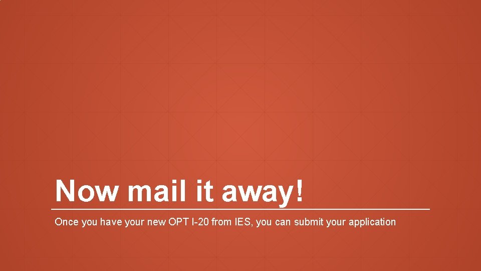 Now mail it away! Once you have your new OPT I-20 from IES, you