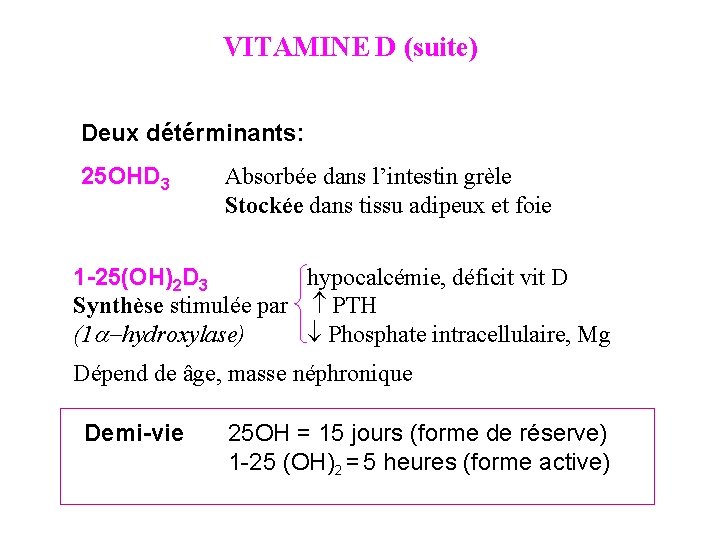 VITAMINE D (suite) Deux détérminants: 25 OHD 3 Absorbée dans l’intestin grèle Stockée dans