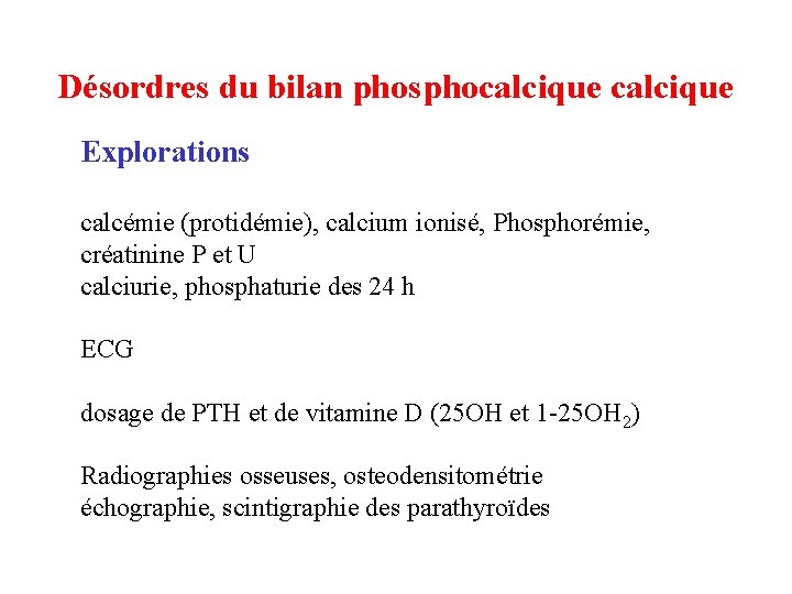 Désordres du bilan phosphocalcique Explorations calcémie (protidémie), calcium ionisé, Phosphorémie, créatinine P et U