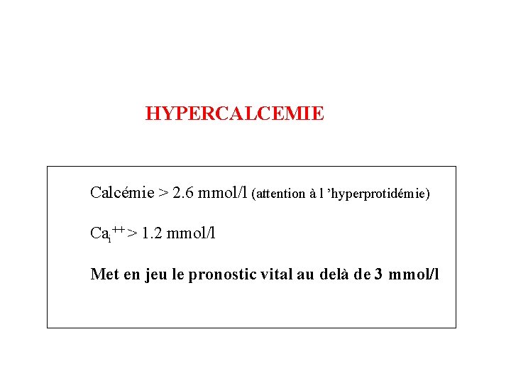 HYPERCALCEMIE Calcémie > 2. 6 mmol/l (attention à l ’hyperprotidémie) Cai++ > 1. 2