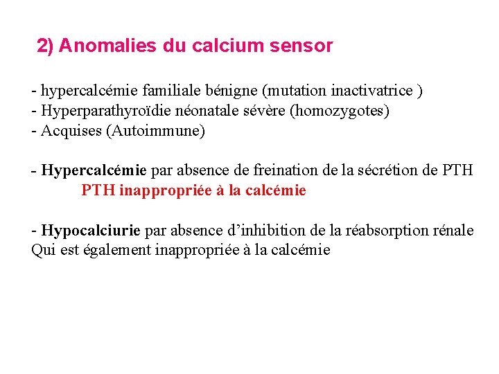 2) Anomalies du calcium sensor - hypercalcémie familiale bénigne (mutation inactivatrice ) - Hyperparathyroïdie