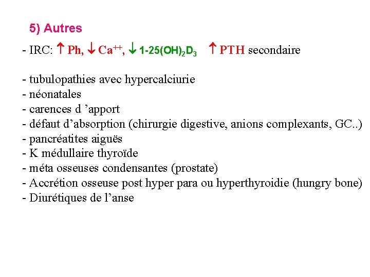 5) Autres - IRC: Ph, Ca++, 1 -25(OH)2 D 3 PTH secondaire - tubulopathies