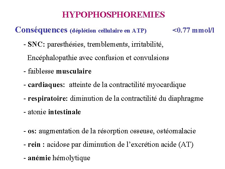 HYPOPHOSPHOREMIES Conséquences (déplétion cellulaire en ATP) <0. 77 mmol/l - SNC: paresthésies, tremblements, irritabilité,