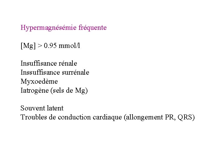 Hypermagnésémie fréquente [Mg] > 0. 95 mmol/l Insuffisance rénale Inssuffisance surrénale Myxoedème Iatrogène (sels