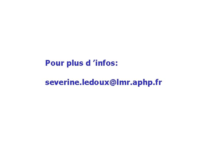 Pour plus d ’infos: severine. ledoux@lmr. aphp. fr 