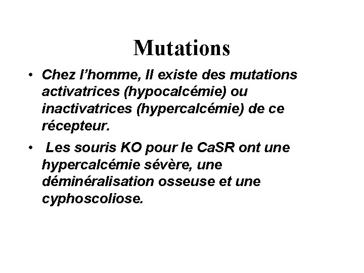 Mutations • Chez l’homme, Il existe des mutations activatrices (hypocalcémie) ou inactivatrices (hypercalcémie) de