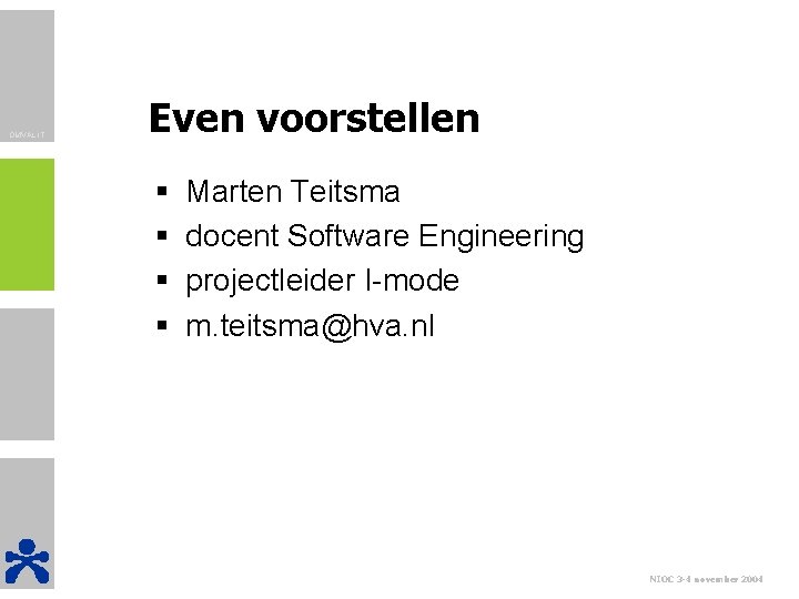 OMVAL IT Even voorstellen § § Marten Teitsma docent Software Engineering projectleider I-mode m.