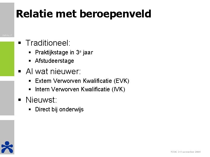 Relatie met beroepenveld OMVAL IT § Traditioneel: § Praktijkstage in 3 e jaar §