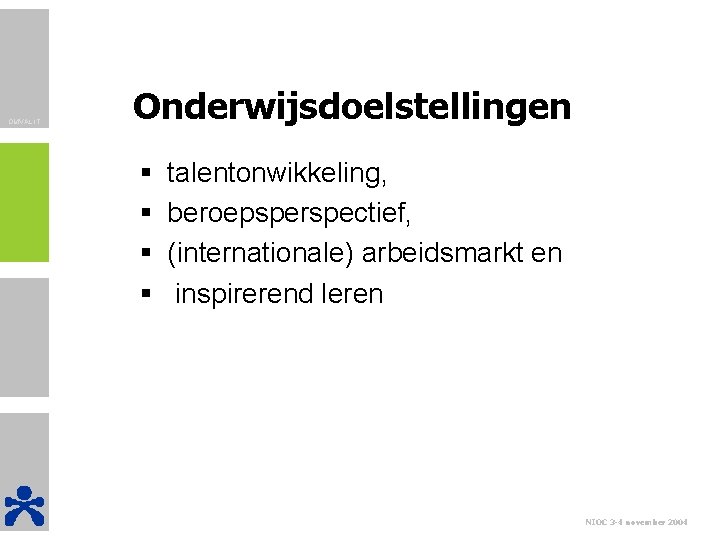 OMVAL IT Onderwijsdoelstellingen § § talentonwikkeling, beroepsperspectief, (internationale) arbeidsmarkt en inspirerend leren NIOC 3