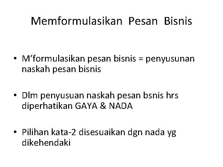 Memformulasikan Pesan Bisnis • M’formulasikan pesan bisnis = penyusunan naskah pesan bisnis • Dlm