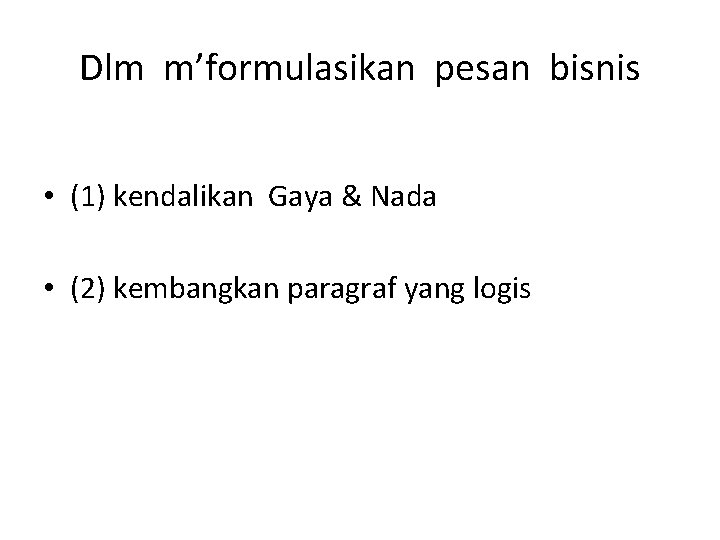 Dlm m’formulasikan pesan bisnis • (1) kendalikan Gaya & Nada • (2) kembangkan paragraf