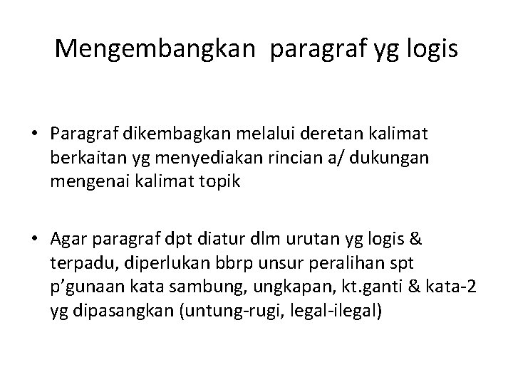 Mengembangkan paragraf yg logis • Paragraf dikembagkan melalui deretan kalimat berkaitan yg menyediakan rincian