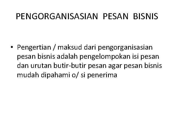 PENGORGANISASIAN PESAN BISNIS • Pengertian / maksud dari pengorganisasian pesan bisnis adalah pengelompokan isi