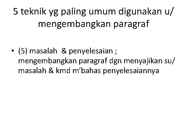 5 teknik yg paling umum digunakan u/ mengembangkan paragraf • (5) masalah & penyelesaian