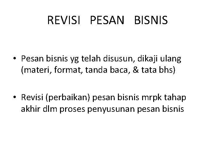 REVISI PESAN BISNIS • Pesan bisnis yg telah disusun, dikaji ulang (materi, format, tanda