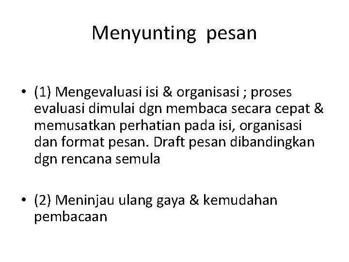 Menyunting pesan • (1) Mengevaluasi isi & organisasi ; proses evaluasi dimulai dgn membaca