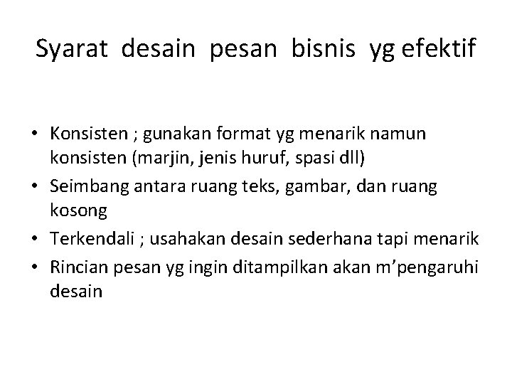 Syarat desain pesan bisnis yg efektif • Konsisten ; gunakan format yg menarik namun