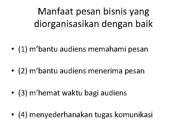 Manfaat pesan bisnis yang diorganisasikan dengan baik • (1) m’bantu audiens memahami pesan •