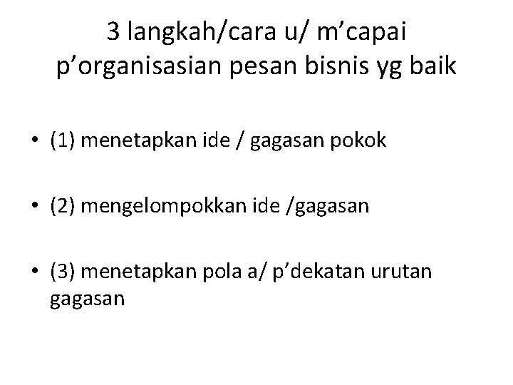 3 langkah/cara u/ m’capai p’organisasian pesan bisnis yg baik • (1) menetapkan ide /